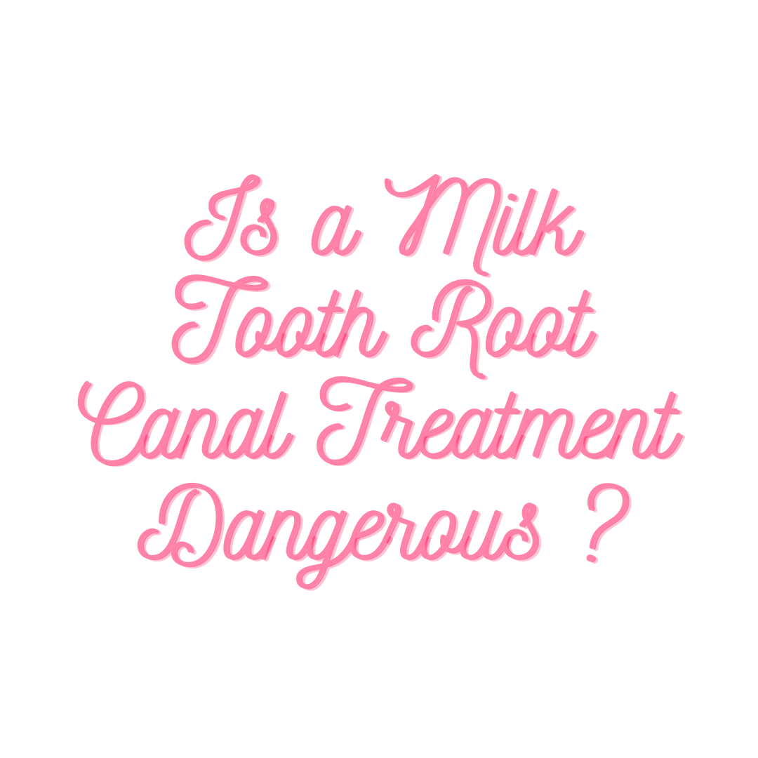 Is Milk Tooth Root Canal Treatment Dangerous ?