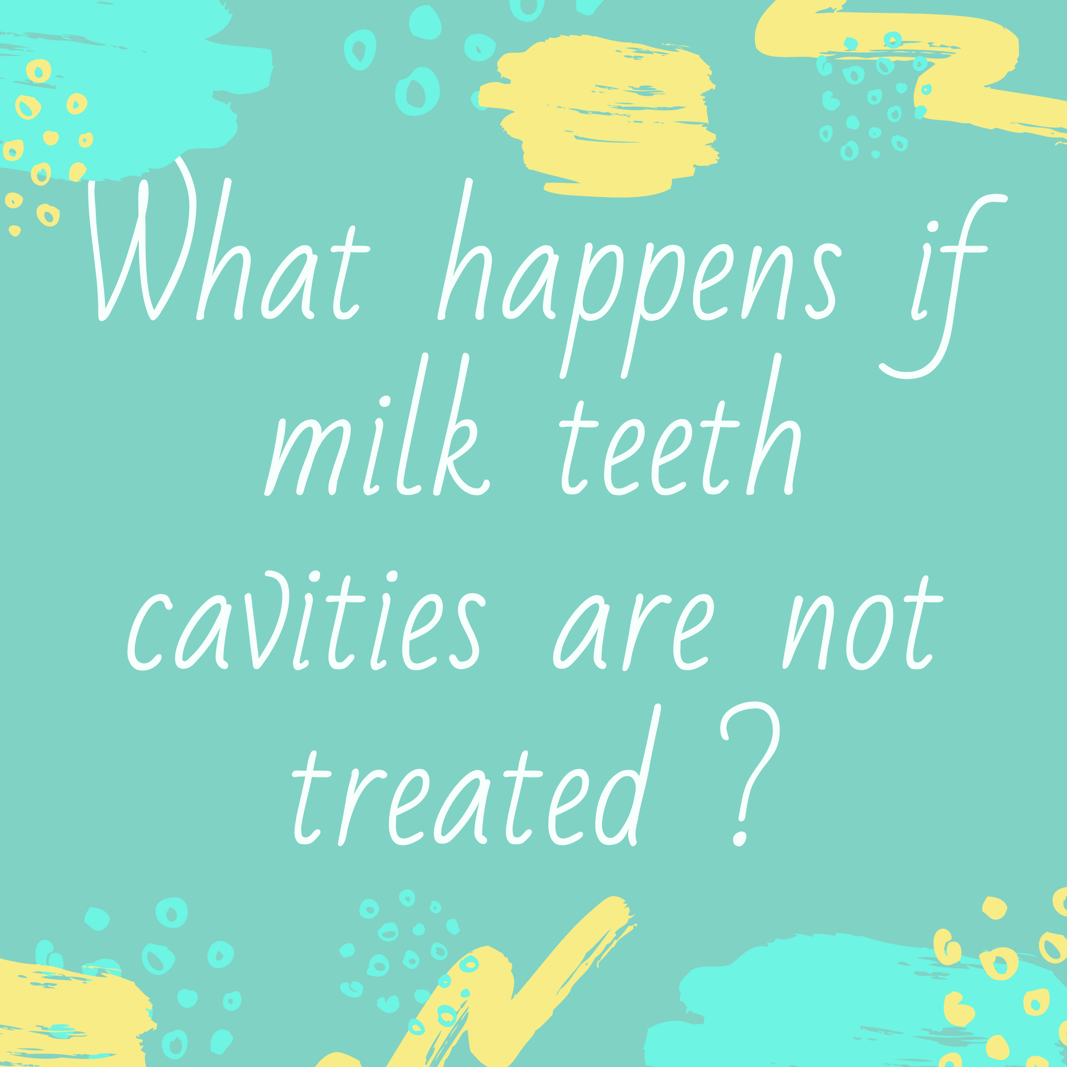 What happens if Milk Teeth Cavities are not treated?