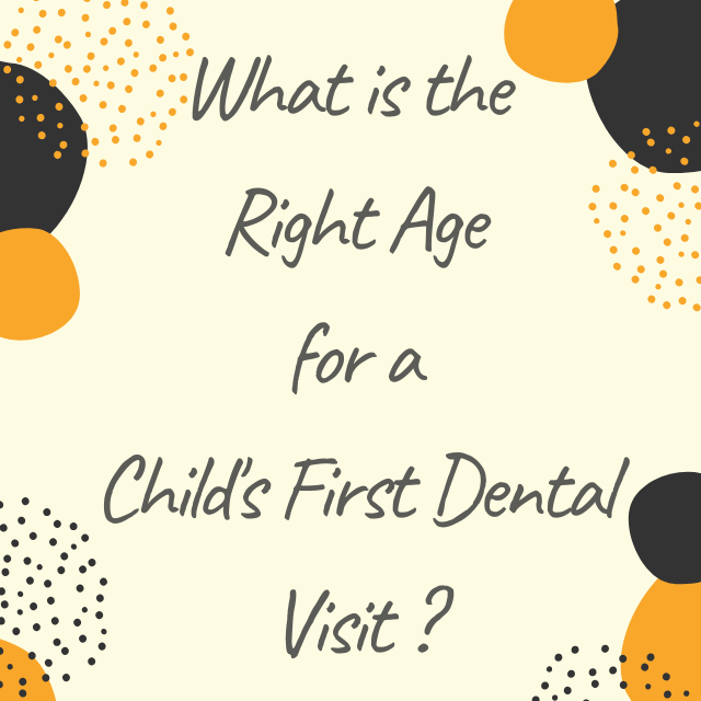 What is the right age for a child's first dental visit?